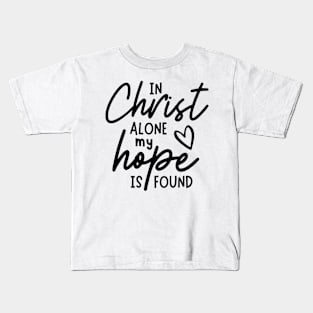 In Christ Alone My Hope is Found - Christian Quote Kids T-Shirt